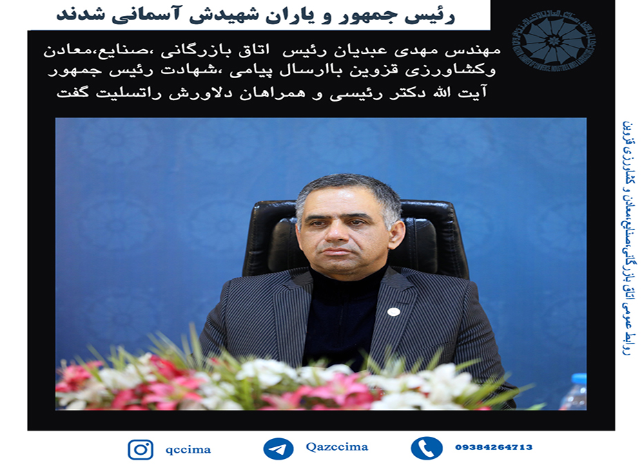 مهندس مهدی عبدیان رئیس  اتاق بازرگانی ،صنایع،معادن وکشاورزی قزوین باارسال پیامی ،شهادت رئیس جمهورآیت الله دکتر رئیسی و همراهان دلاورش راتسلیت گفت