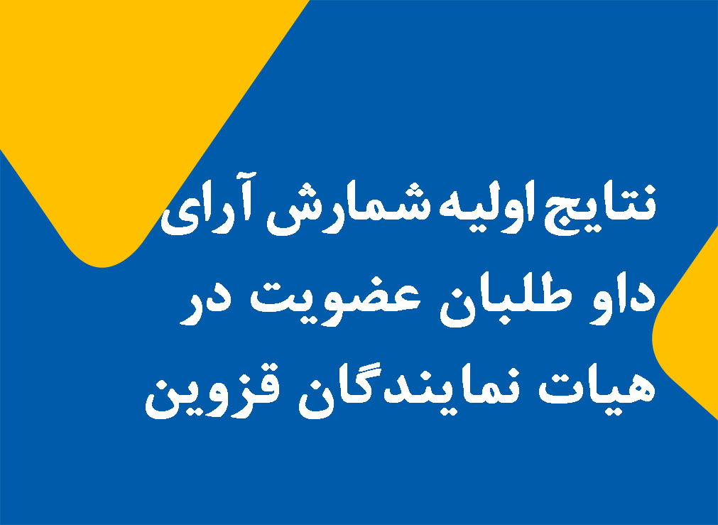 نتایج اولیه شمارش آرای داو طلبان عضویت در هیات نمایندگان قزوین